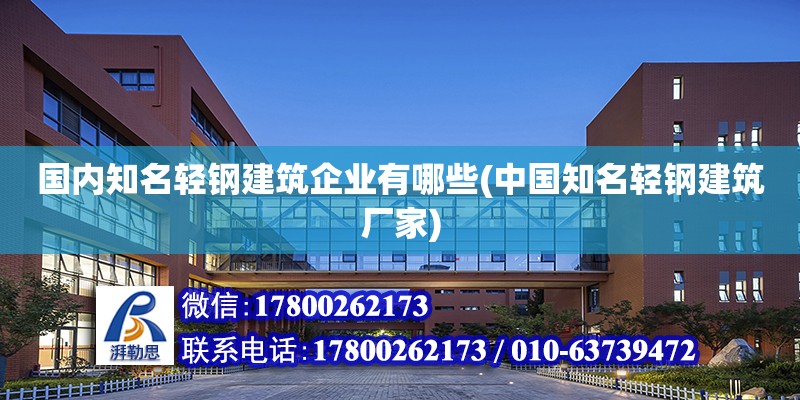 國內知名輕鋼建筑企業有哪些(中國知名輕鋼建筑廠家)