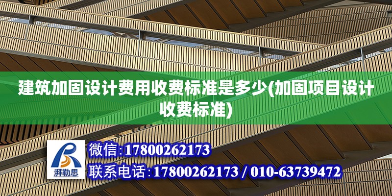 建筑加固設計費用收費標準是多少(加固項目設計收費標準)