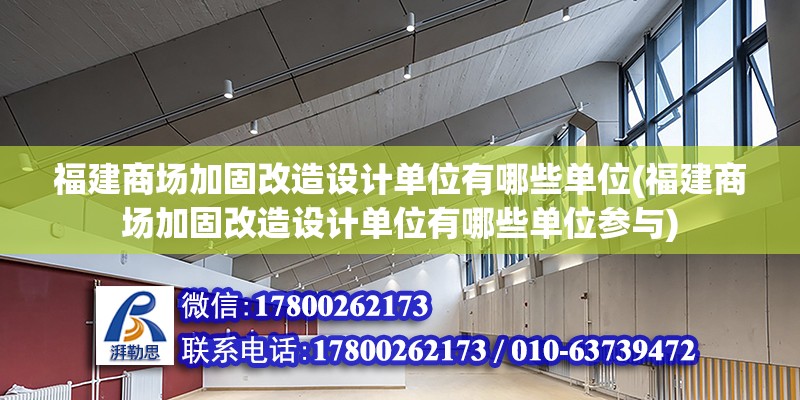 福建商場加固改造設計單位有哪些單位(福建商場加固改造設計單位有哪些單位參與)