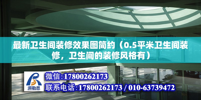 最新衛生間裝修效果圖簡約（0.5平米衛生間裝修，衛生間的裝修風格有）