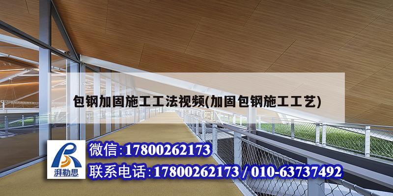 包鋼加固施工工法視頻(加固包鋼施工工藝) 結構工業鋼結構設計