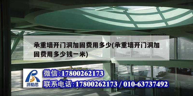 承重墻開門洞加固費用多少(承重墻開門洞加固費用多少錢一米)