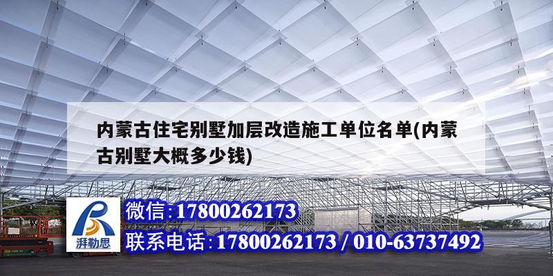 內(nèi)蒙古住宅別墅加層改造施工單位名單(內(nèi)蒙古別墅大概多少錢)