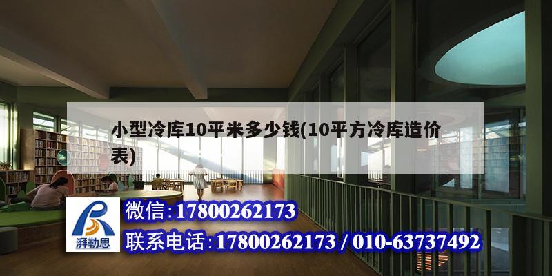 小型冷庫10平米多少錢(10平方冷庫造價表)