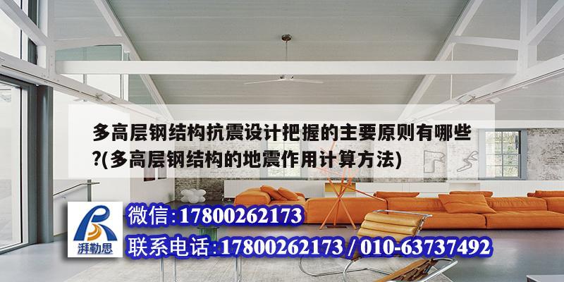 多高層鋼結構抗震設計把握的主要原則有哪些?(多高層鋼結構的地震作用計算方法)