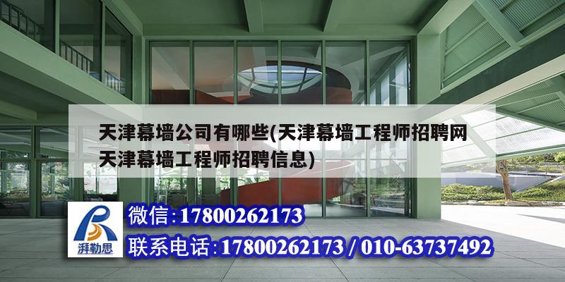 天津幕墻公司有哪些(天津幕墻工程師招聘網天津幕墻工程師招聘信息)