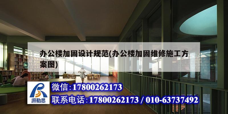 辦公樓加固設計規范(辦公樓加固維修施工方案圖)