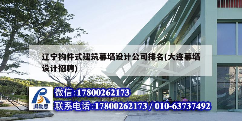 遼寧構(gòu)件式建筑幕墻設(shè)計公司排名(大連幕墻設(shè)計招聘)