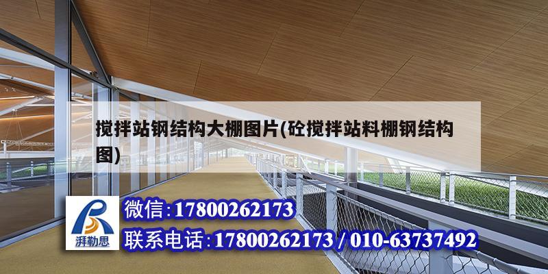 攪拌站鋼結構大棚圖片(砼攪拌站料棚鋼結構圖) 結構機械鋼結構施工