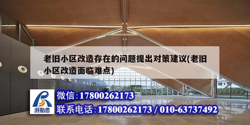 老舊小區改造存在的問題提出對策建議(老舊小區改造面臨難點) 結構電力行業施工